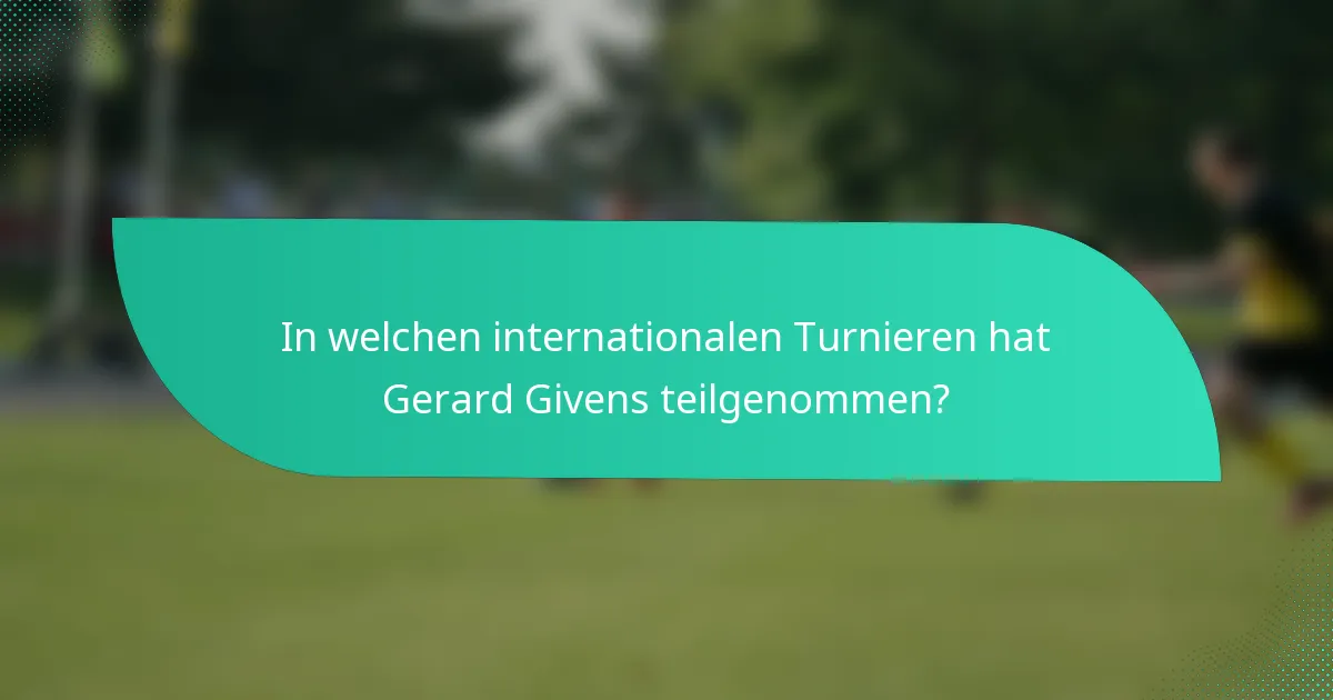 In welchen internationalen Turnieren hat Gerard Givens teilgenommen?