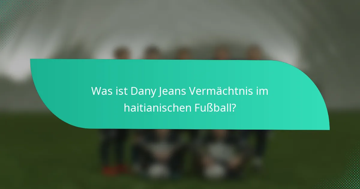 Was ist Dany Jeans Vermächtnis im haitianischen Fußball?