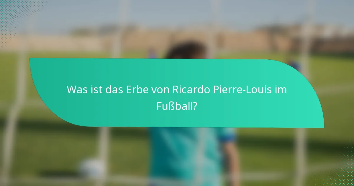 Was ist das Erbe von Ricardo Pierre-Louis im Fußball?