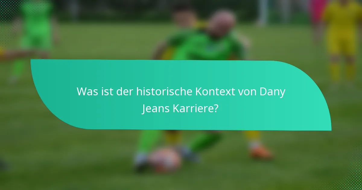 Was ist der historische Kontext von Dany Jeans Karriere?