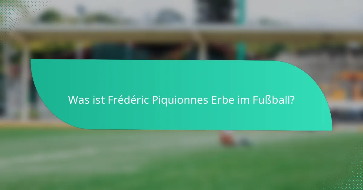 Was ist Frédéric Piquionnes Erbe im Fußball?