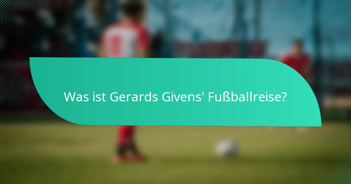 Was ist Gerards Givens' Fußballreise?
