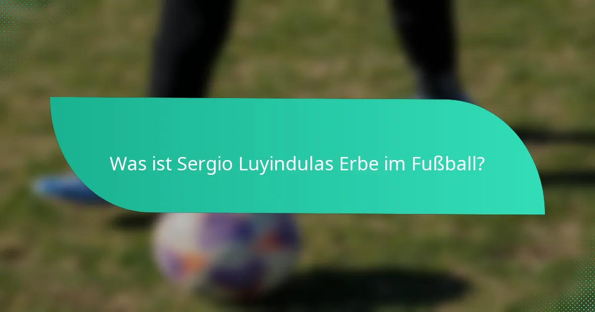 Was ist Sergio Luyindulas Erbe im Fußball?