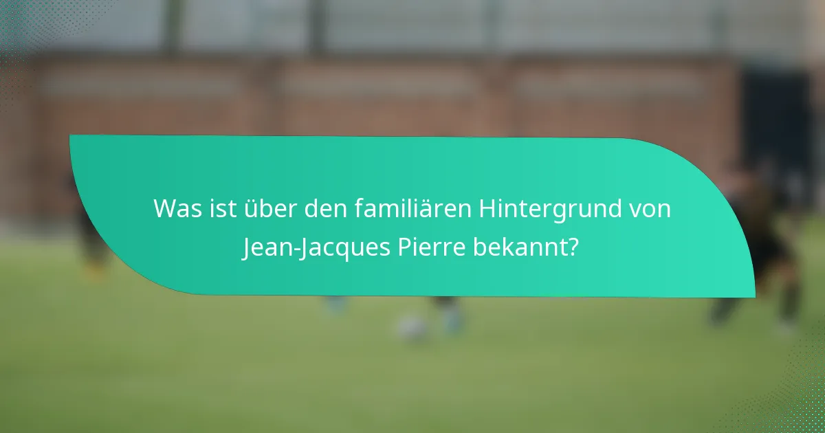 Was ist über den familiären Hintergrund von Jean-Jacques Pierre bekannt?