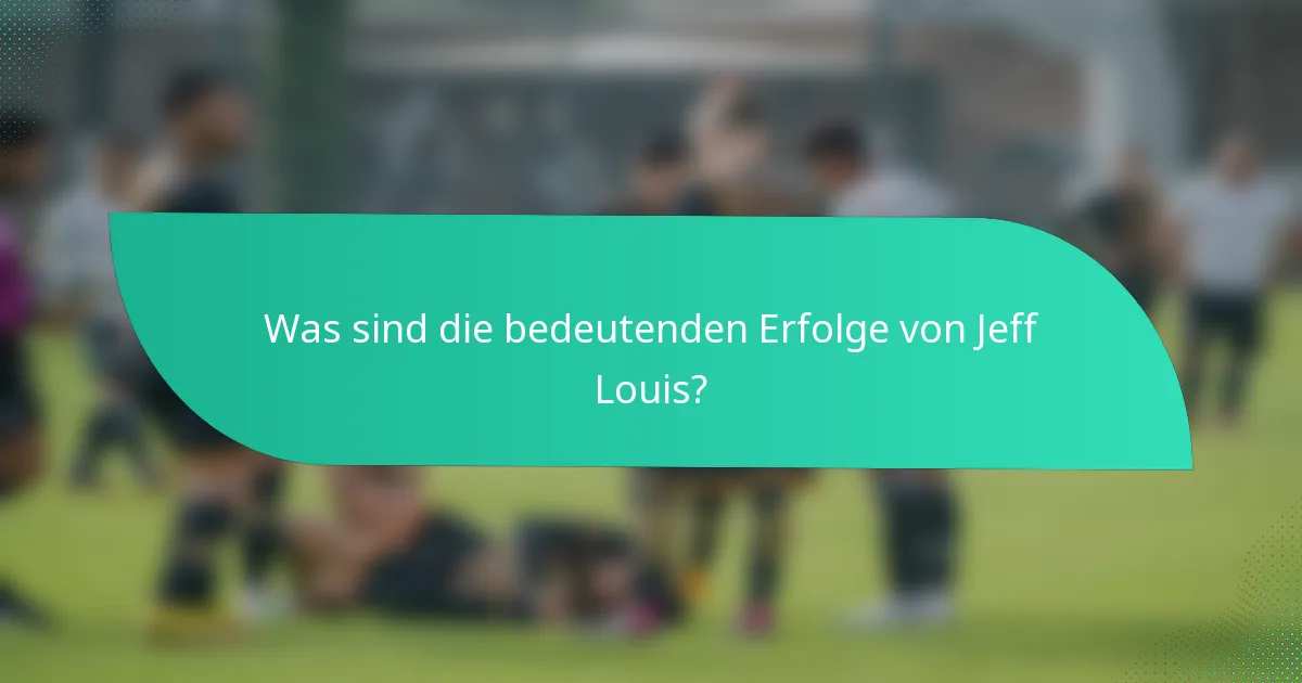Was sind die bedeutenden Erfolge von Jeff Louis?