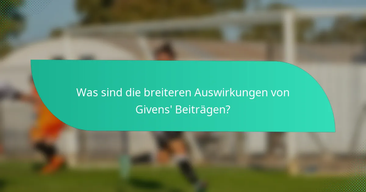 Was sind die breiteren Auswirkungen von Givens' Beiträgen?