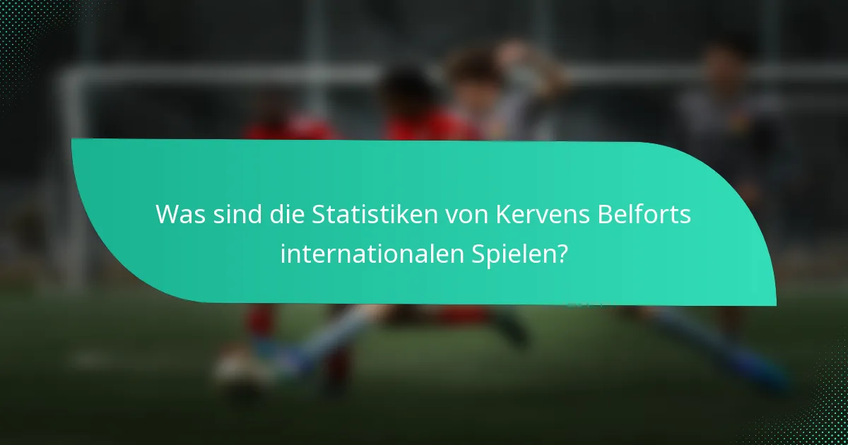 Was sind die Statistiken von Kervens Belforts internationalen Spielen?