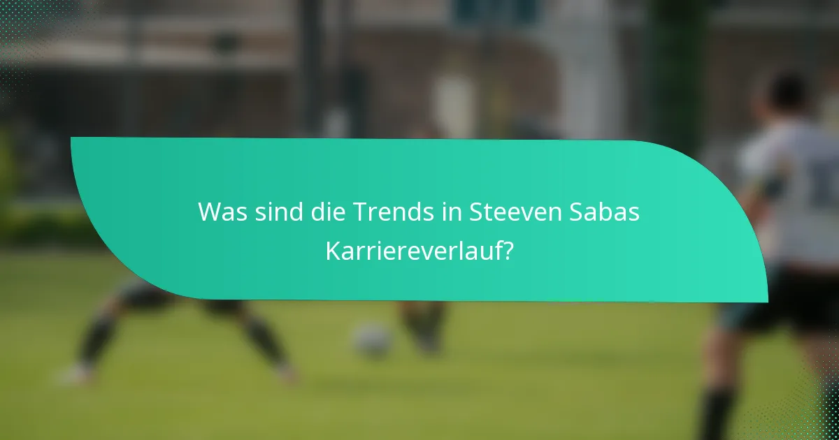 Was sind die Trends in Steeven Sabas Karriereverlauf?