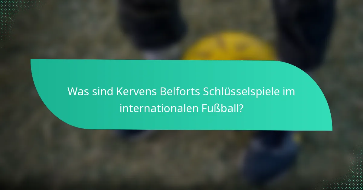 Was sind Kervens Belforts Schlüsselspiele im internationalen Fußball?