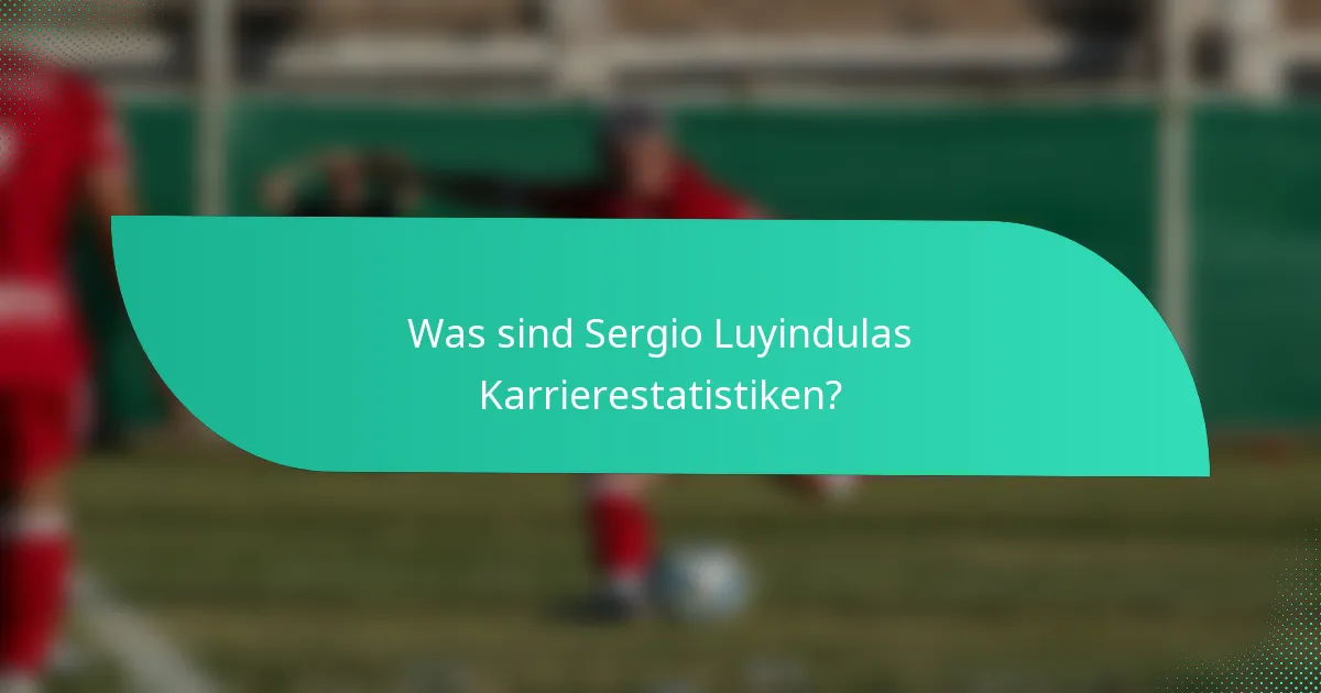 Was sind Sergio Luyindulas Karrierestatistiken?