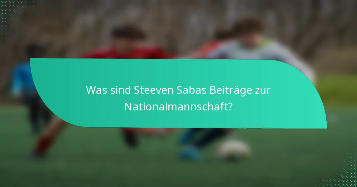 Was sind Steeven Sabas Beiträge zur Nationalmannschaft?