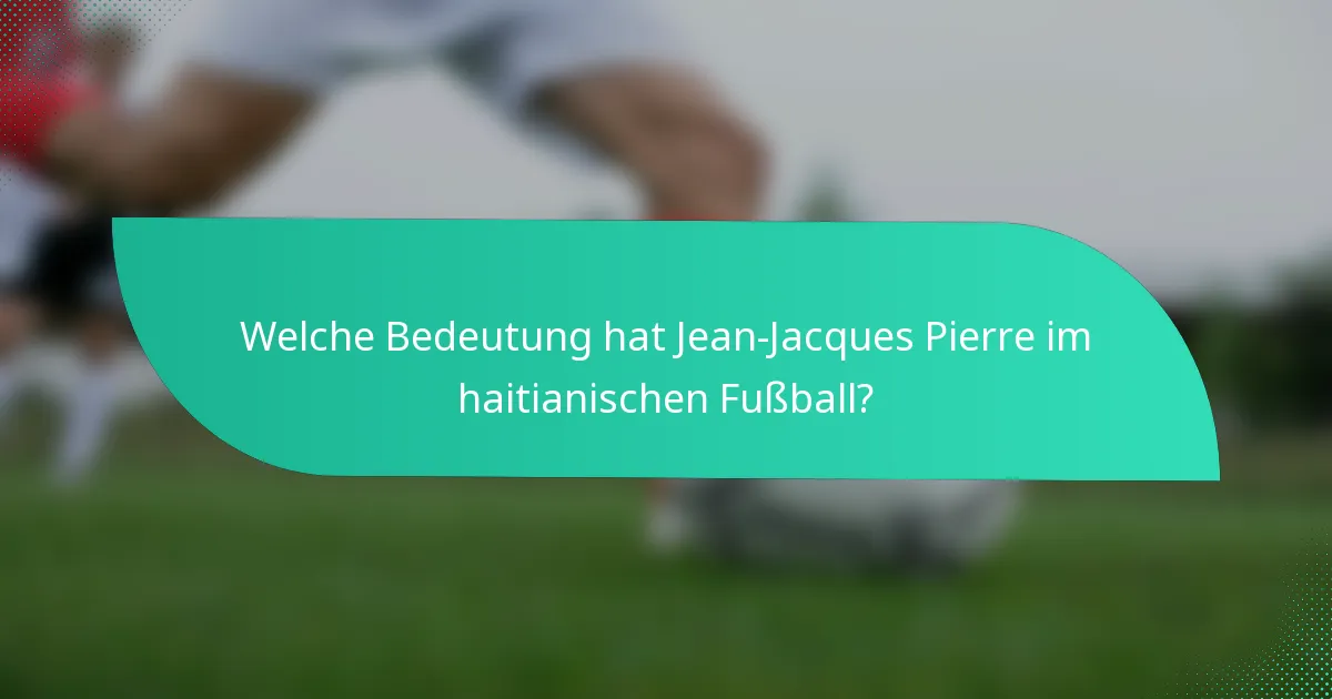 Welche Bedeutung hat Jean-Jacques Pierre im haitianischen Fußball?