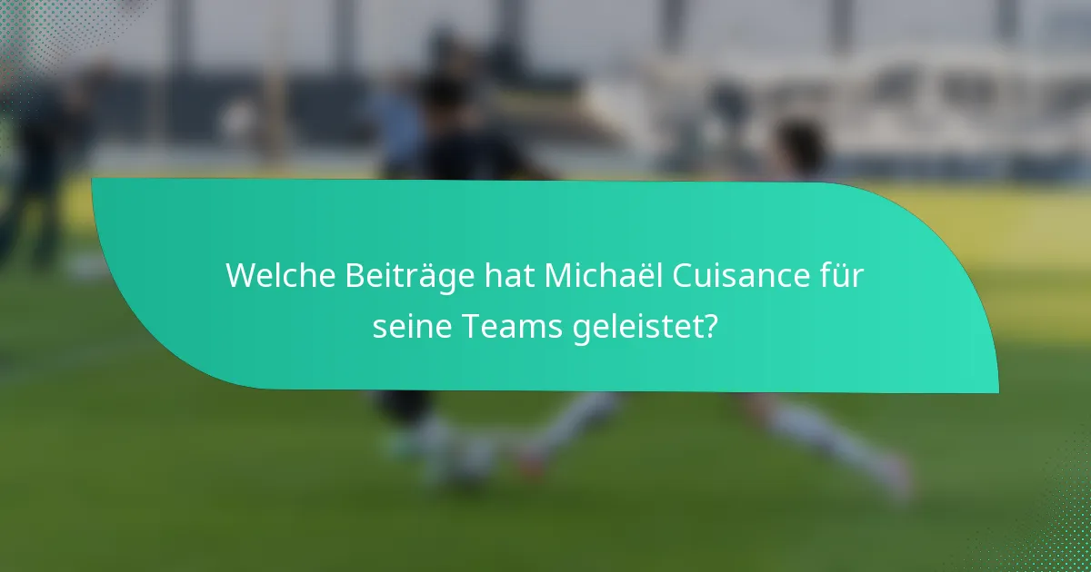 Welche Beiträge hat Michaël Cuisance für seine Teams geleistet?