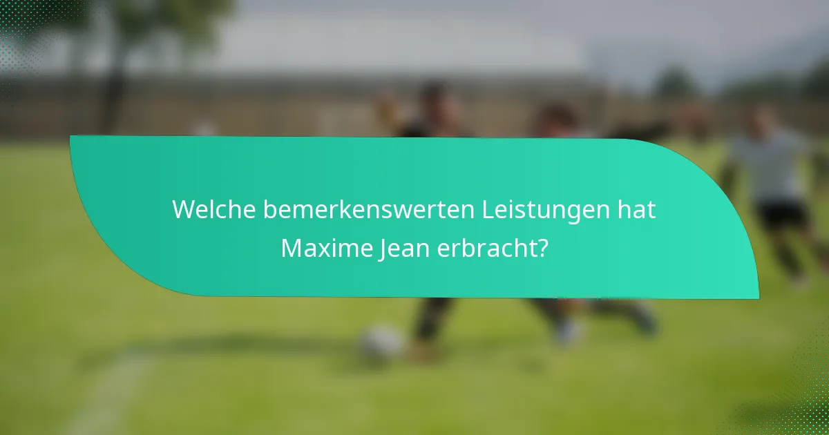 Welche bemerkenswerten Leistungen hat Maxime Jean erbracht?