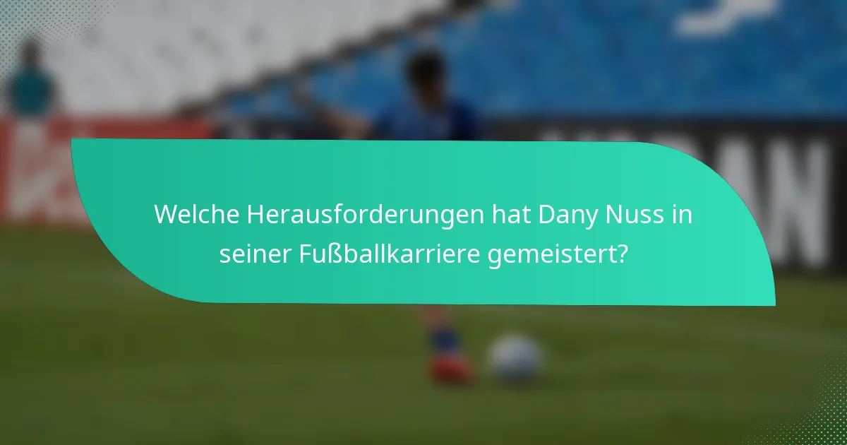 Welche Herausforderungen hat Dany Nuss in seiner Fußballkarriere gemeistert?