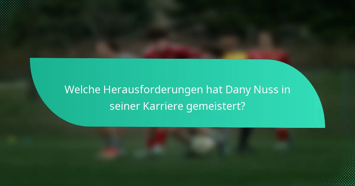 Welche Herausforderungen hat Dany Nuss in seiner Karriere gemeistert?