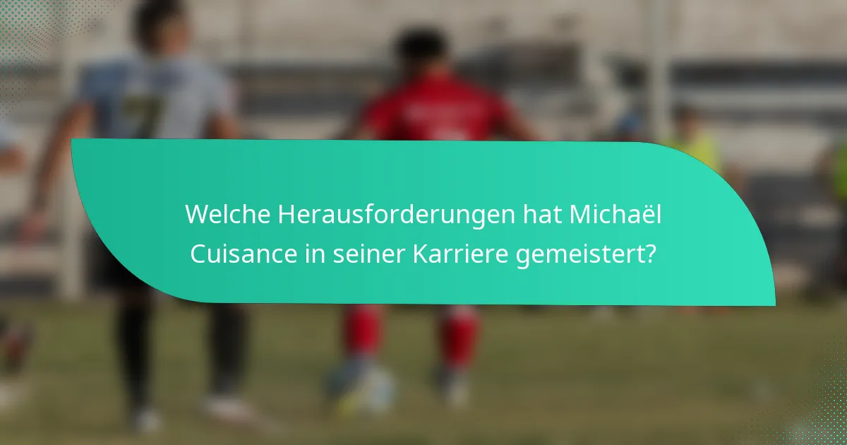 Welche Herausforderungen hat Michaël Cuisance in seiner Karriere gemeistert?