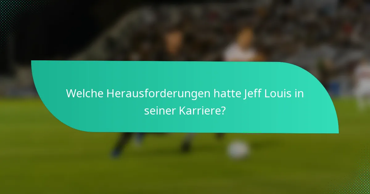 Welche Herausforderungen hatte Jeff Louis in seiner Karriere?