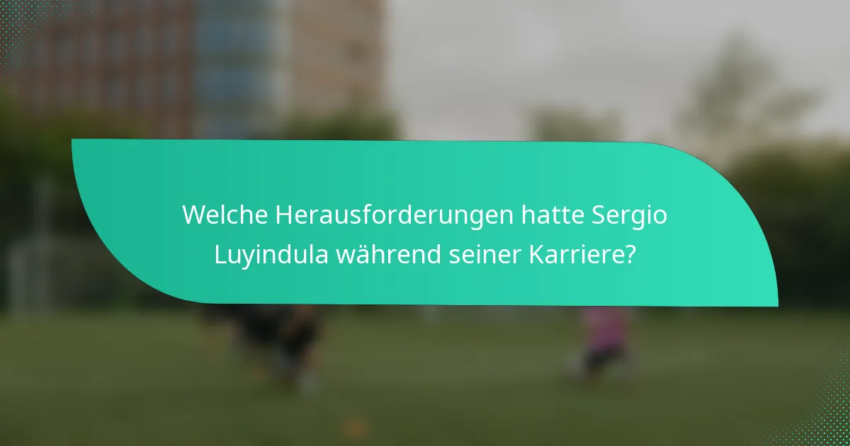 Welche Herausforderungen hatte Sergio Luyindula während seiner Karriere?