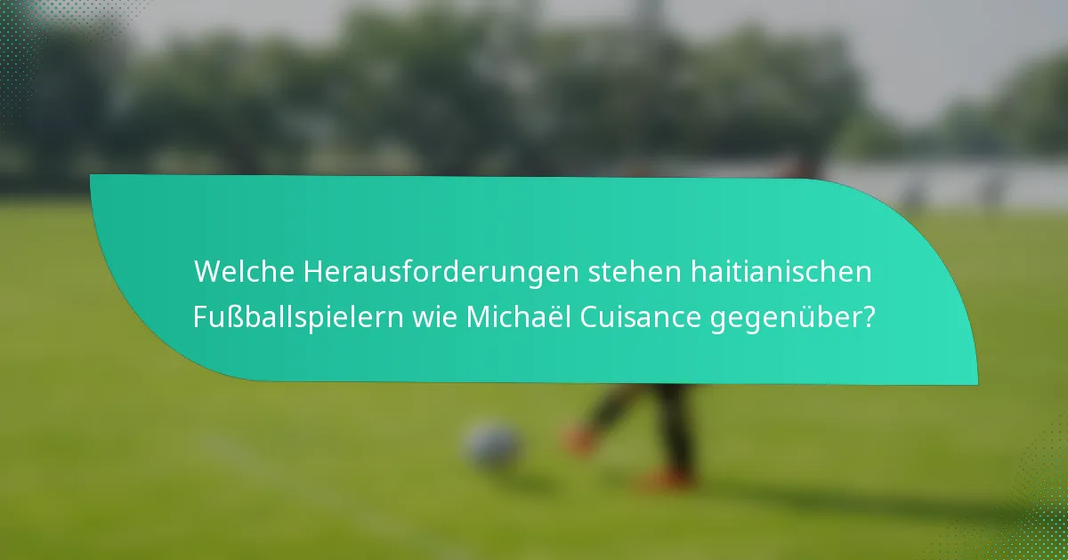Welche Herausforderungen stehen haitianischen Fußballspielern wie Michaël Cuisance gegenüber?