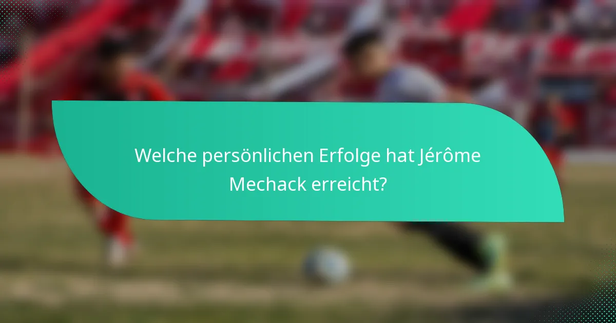 Welche persönlichen Erfolge hat Jérôme Mechack erreicht?