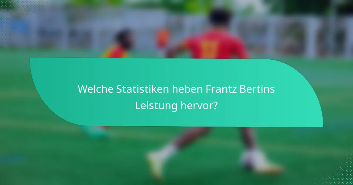 Welche Statistiken heben Frantz Bertins Leistung hervor?