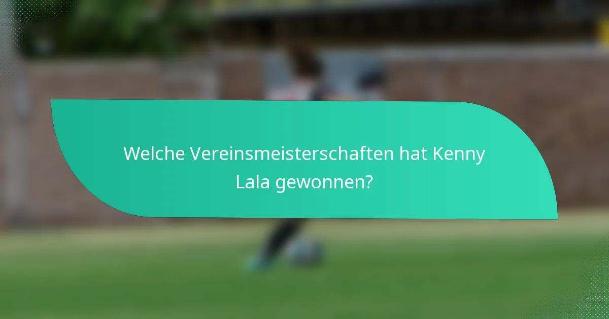 Welche Vereinsmeisterschaften hat Kenny Lala gewonnen?