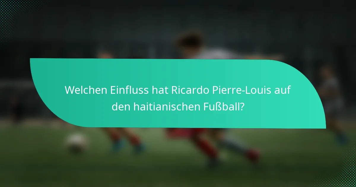Welchen Einfluss hat Ricardo Pierre-Louis auf den haitianischen Fußball?
