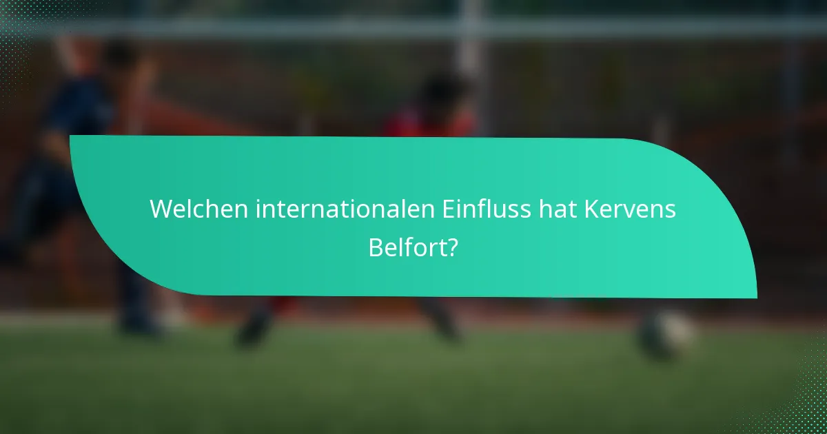 Welchen internationalen Einfluss hat Kervens Belfort?