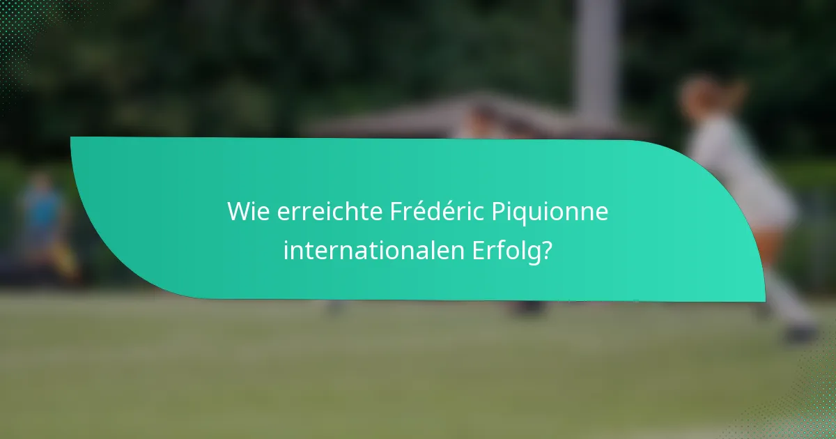 Wie erreichte Frédéric Piquionne internationalen Erfolg?
