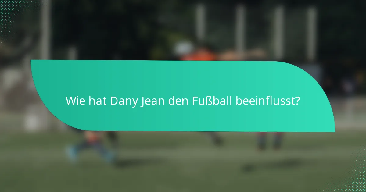 Wie hat Dany Jean den Fußball beeinflusst?