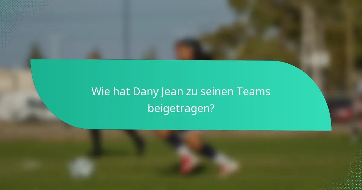 Wie hat Dany Jean zu seinen Teams beigetragen?