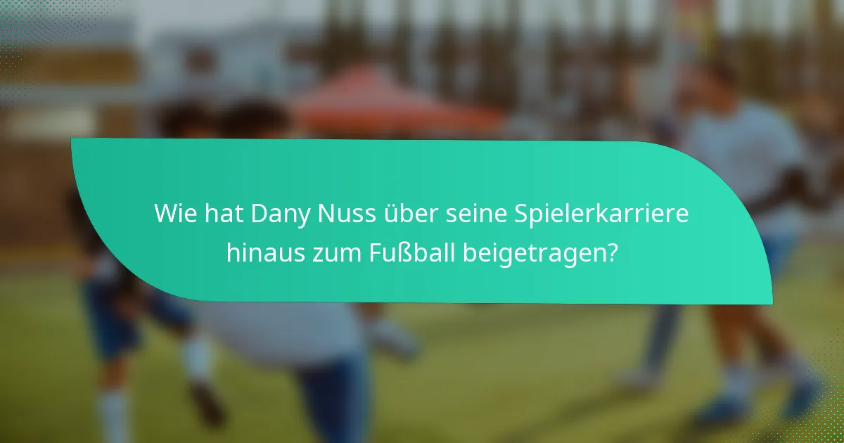Wie hat Dany Nuss über seine Spielerkarriere hinaus zum Fußball beigetragen?