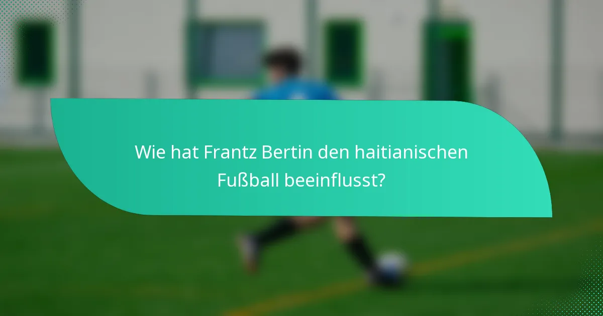 Wie hat Frantz Bertin den haitianischen Fußball beeinflusst?