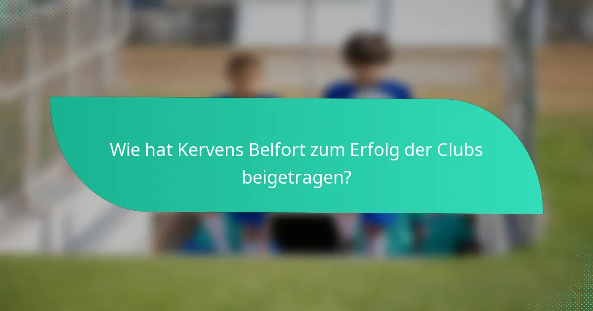 Wie hat Kervens Belfort zum Erfolg der Clubs beigetragen?