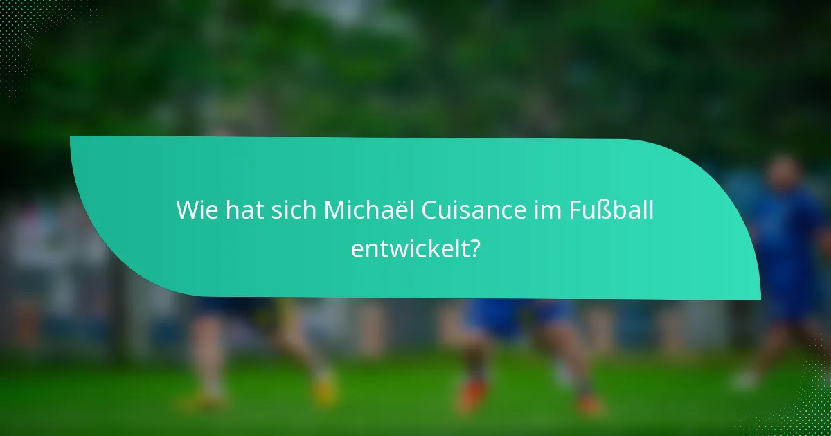 Wie hat sich Michaël Cuisance im Fußball entwickelt?