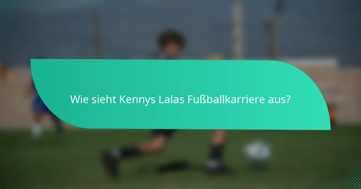 Wie sieht Kennys Lalas Fußballkarriere aus?