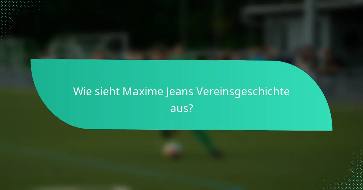 Wie sieht Maxime Jeans Vereinsgeschichte aus?