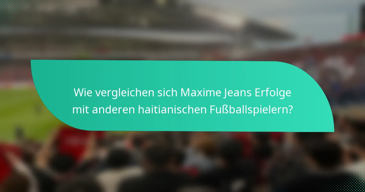 Wie vergleichen sich Maxime Jeans Erfolge mit anderen haitianischen Fußballspielern?