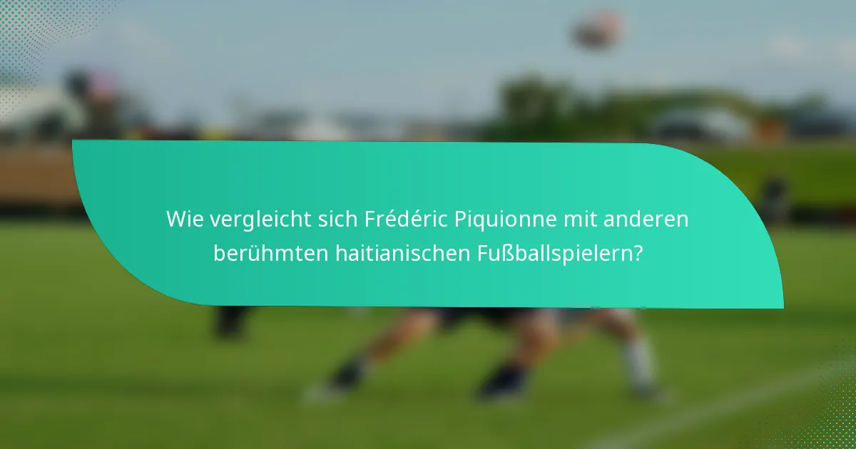 Wie vergleicht sich Frédéric Piquionne mit anderen berühmten haitianischen Fußballspielern?