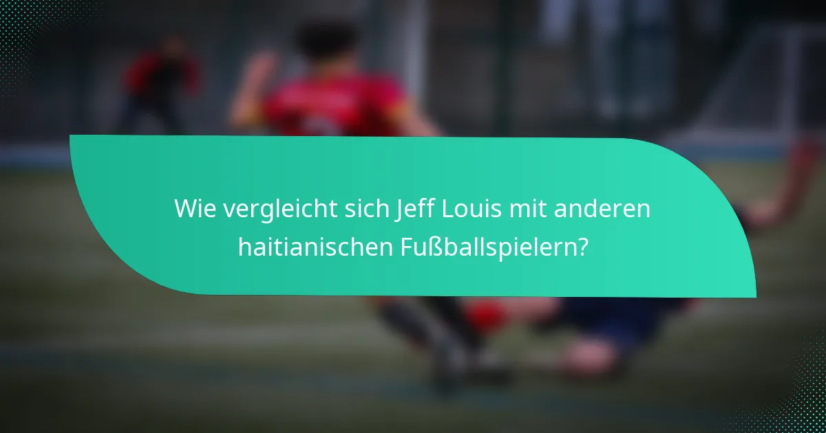 Wie vergleicht sich Jeff Louis mit anderen haitianischen Fußballspielern?