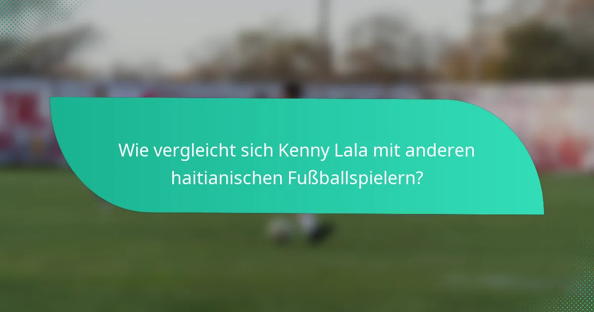Wie vergleicht sich Kenny Lala mit anderen haitianischen Fußballspielern?