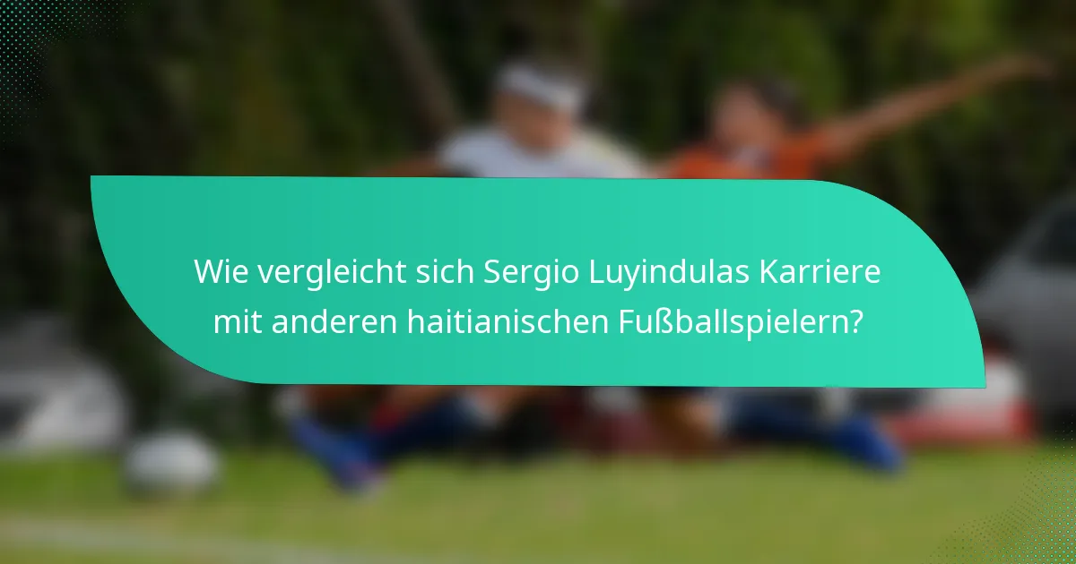 Wie vergleicht sich Sergio Luyindulas Karriere mit anderen haitianischen Fußballspielern?