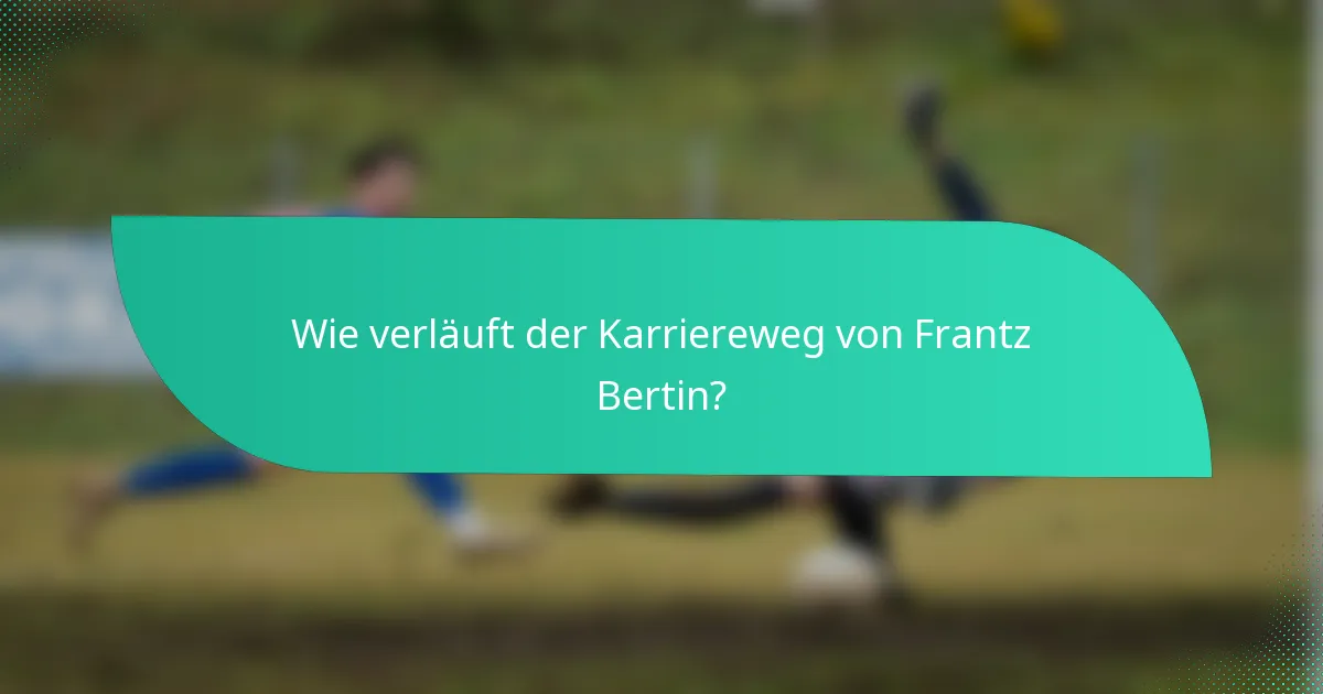 Wie verläuft der Karriereweg von Frantz Bertin?