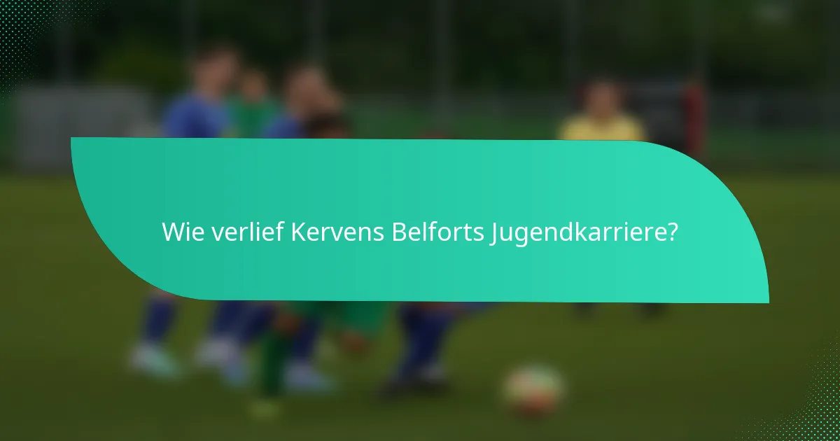 Wie verlief Kervens Belforts Jugendkarriere?