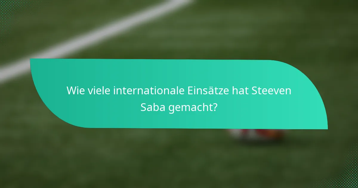 Wie viele internationale Einsätze hat Steeven Saba gemacht?