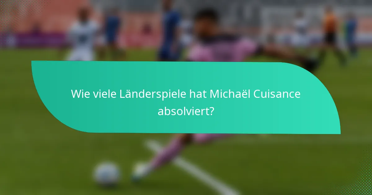 Wie viele Länderspiele hat Michaël Cuisance absolviert?