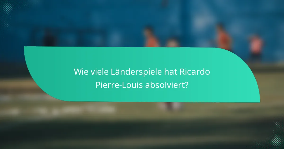 Wie viele Länderspiele hat Ricardo Pierre-Louis absolviert?