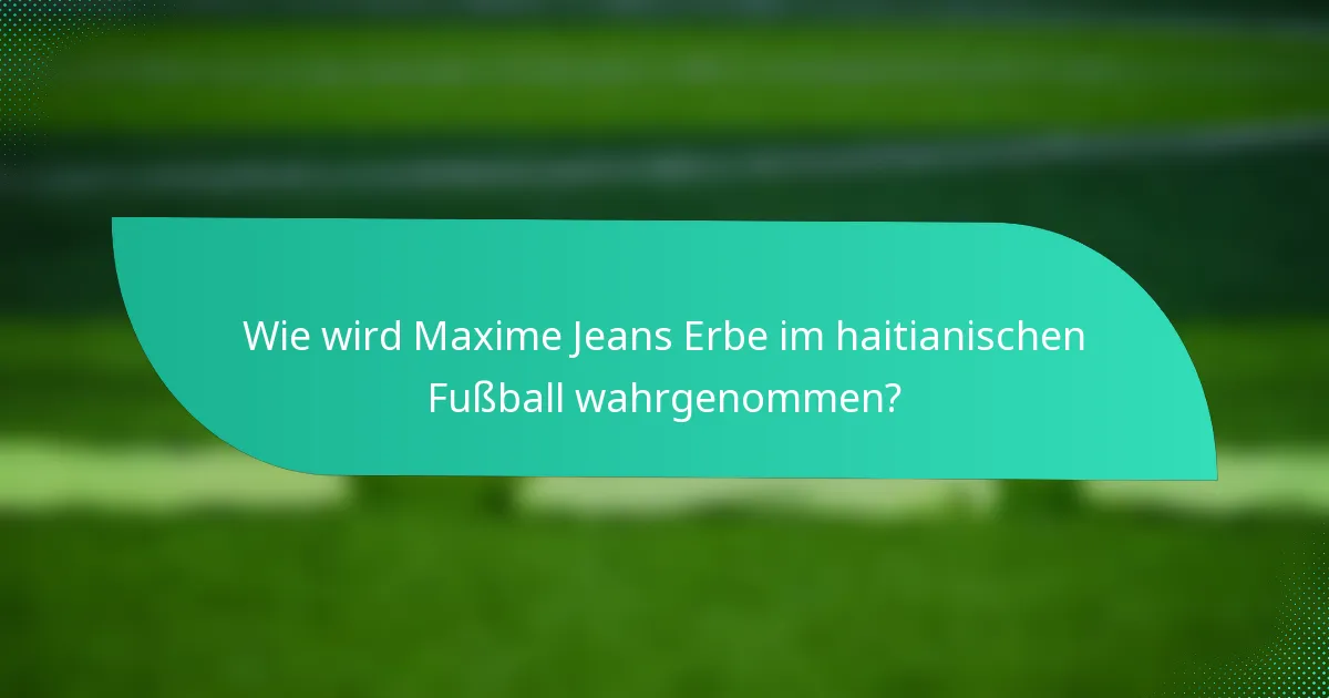 Wie wird Maxime Jeans Erbe im haitianischen Fußball wahrgenommen?